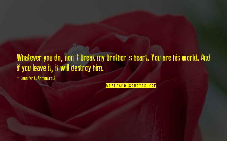 I Will Not Break Your Heart Quotes By Jennifer L. Armentrout: Whatever you do, don't break my brother's heart.