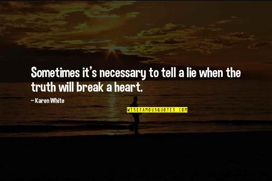 I Will Not Break Your Heart Quotes By Karen White: Sometimes it's necessary to tell a lie when