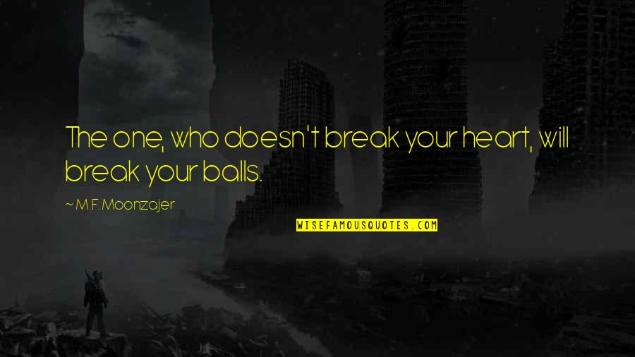 I Will Not Break Your Heart Quotes By M.F. Moonzajer: The one, who doesn't break your heart, will
