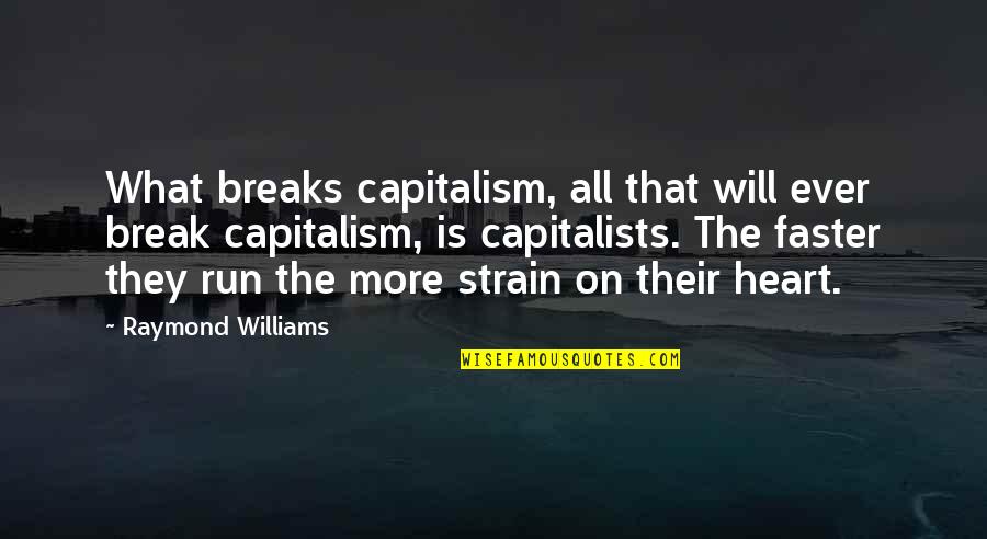 I Will Not Break Your Heart Quotes By Raymond Williams: What breaks capitalism, all that will ever break