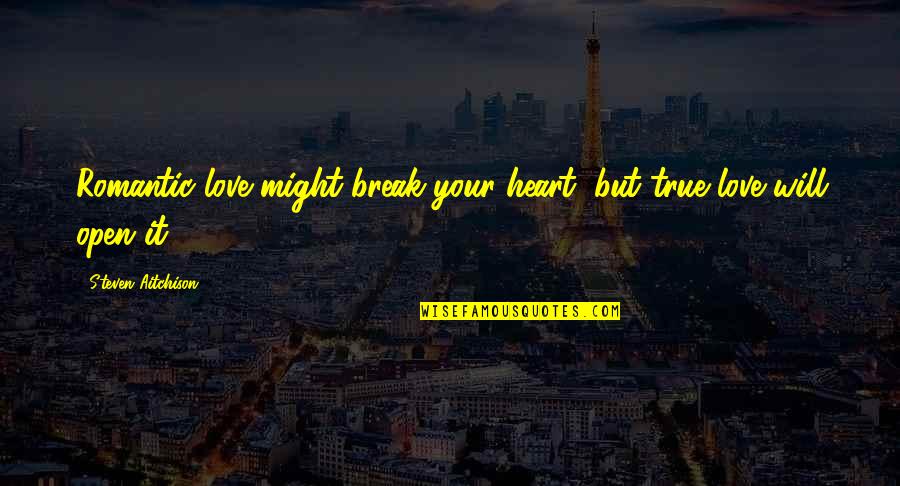 I Will Not Break Your Heart Quotes By Steven Aitchison: Romantic love might break your heart, but true