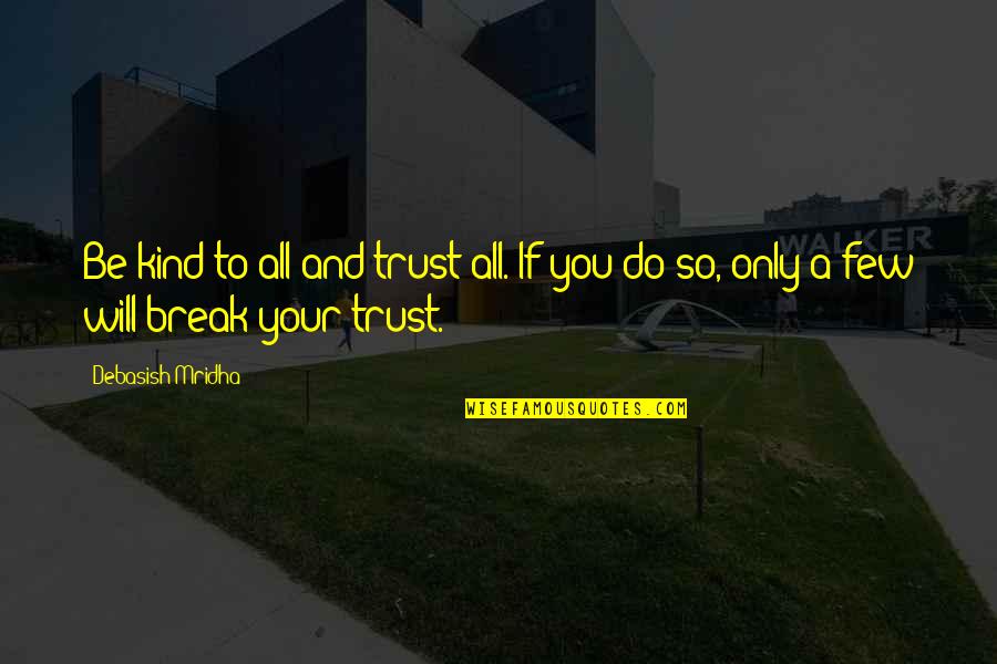 I Will Not Break Your Trust Quotes By Debasish Mridha: Be kind to all and trust all. If