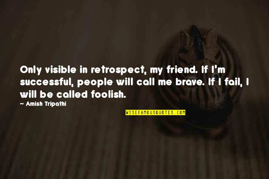 I Will Not Call You Quotes By Amish Tripathi: Only visible in retrospect, my friend. If I'm I Will Not Call You Quotes By Amish Tripathi: Only visible in retrospect, my friend. If I'm