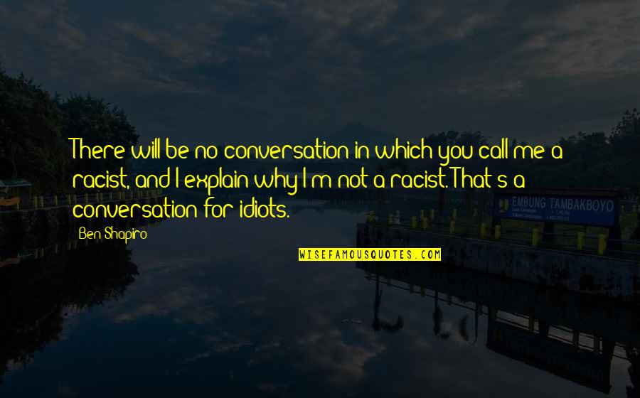 I Will Not Call You Quotes By Ben Shapiro: There will be no conversation in which you I Will Not Call You Quotes By Ben Shapiro: There will be no conversation in which you