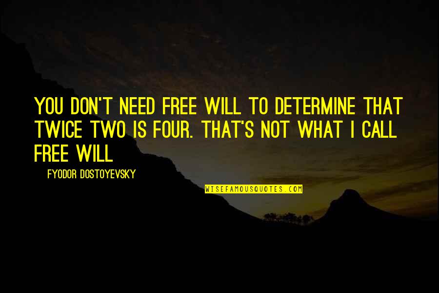 I Will Not Call You Quotes By Fyodor Dostoyevsky: You don't need free will to determine that I Will Not Call You Quotes By Fyodor Dostoyevsky: You don't need free will to determine that