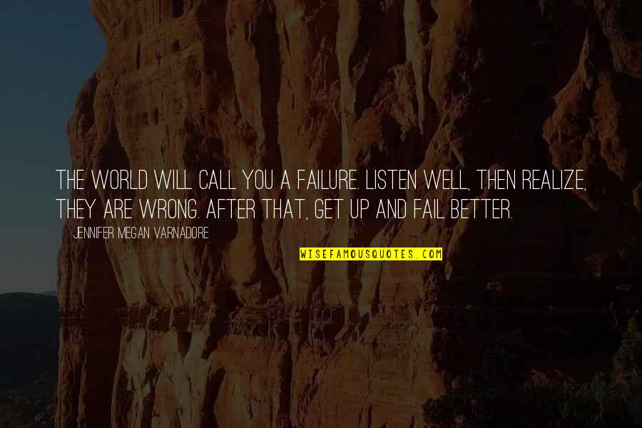 I Will Not Call You Quotes By Jennifer Megan Varnadore: The world will call you a failure. Listen I Will Not Call You Quotes By Jennifer Megan Varnadore: The world will call you a failure. Listen
