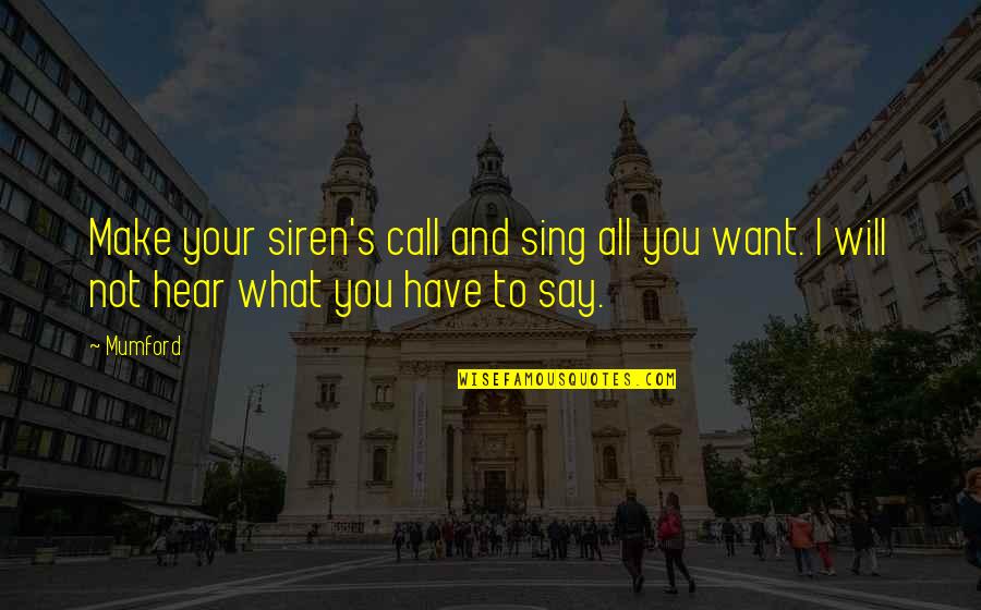I Will Not Call You Quotes By Mumford: Make your siren's call and sing all you