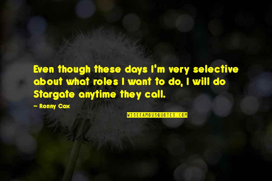 I Will Not Call You Quotes By Ronny Cox: Even though these days I'm very selective about I Will Not Call You Quotes By Ronny Cox: Even though these days I'm very selective about