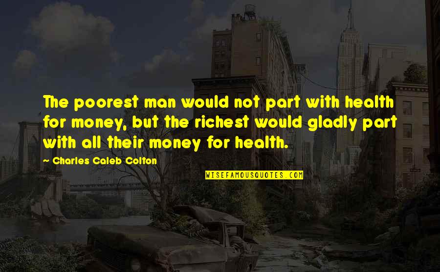 I Will Not Care Anymore Quotes By Charles Caleb Colton: The poorest man would not part with health