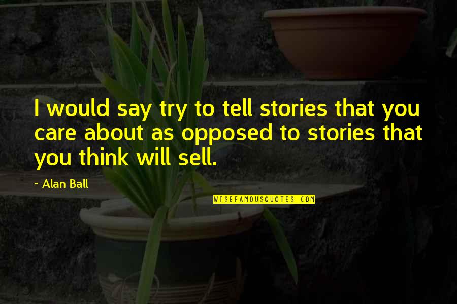 I Will Not Care Quotes By Alan Ball: I would say try to tell stories that