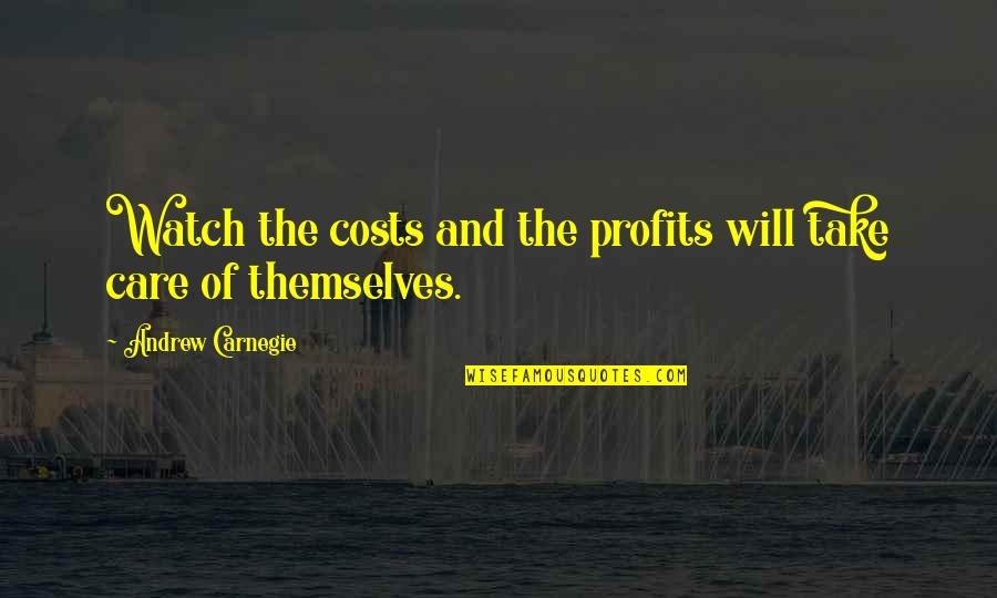 I Will Not Care Quotes By Andrew Carnegie: Watch the costs and the profits will take