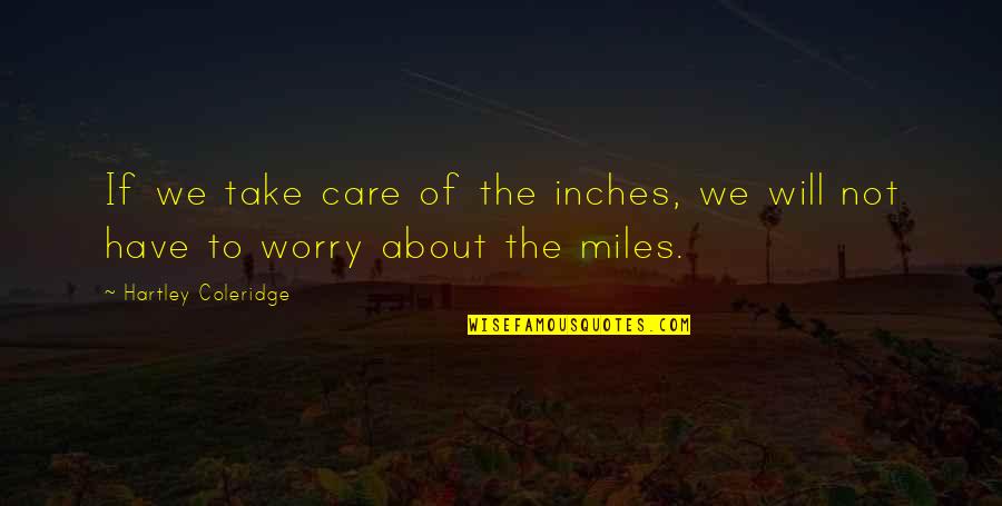 I Will Not Care Quotes By Hartley Coleridge: If we take care of the inches, we