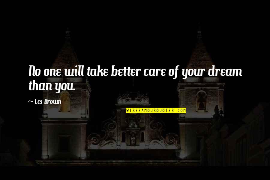 I Will Not Care Quotes By Les Brown: No one will take better care of your