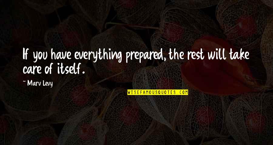 I Will Not Care Quotes By Marv Levy: If you have everything prepared, the rest will