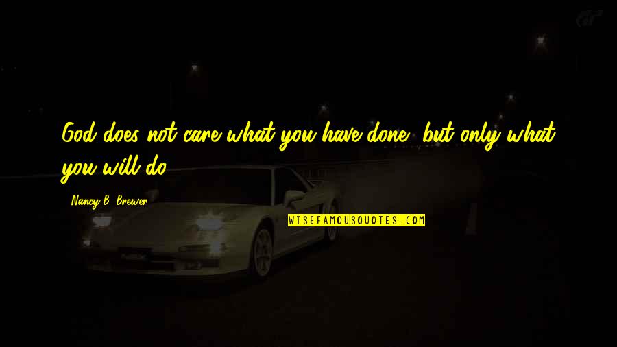 I Will Not Care Quotes By Nancy B. Brewer: God does not care what you have done, I Will Not Care Quotes By Nancy B. Brewer: God does not care what you have done,