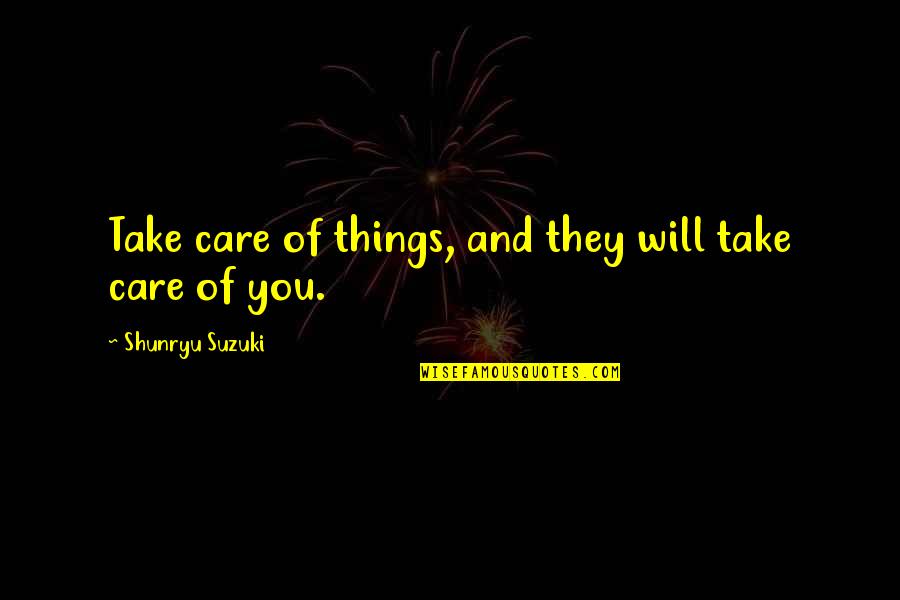 I Will Not Care Quotes By Shunryu Suzuki: Take care of things, and they will take