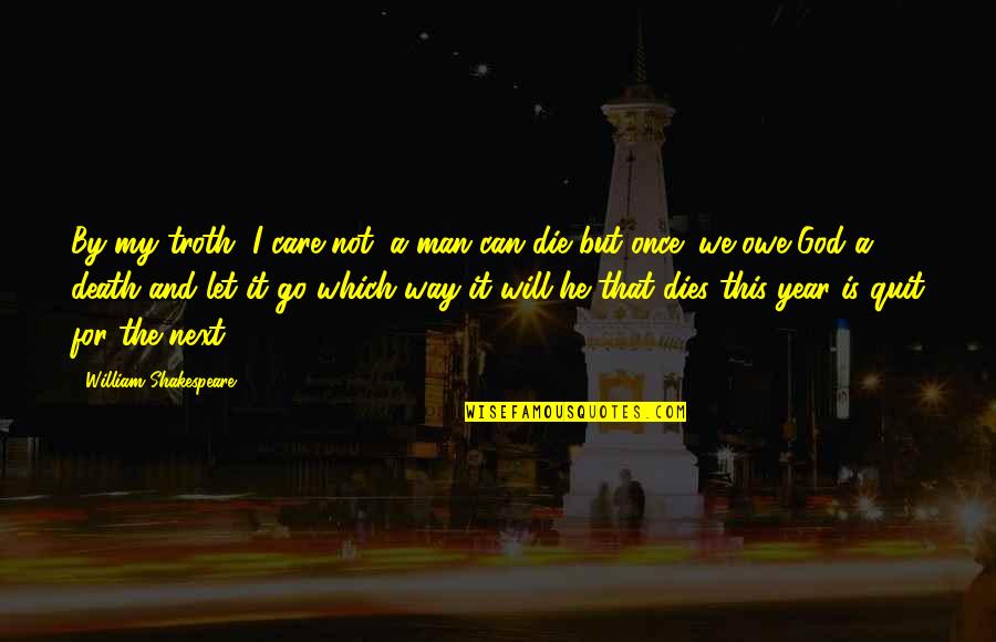 I Will Not Care Quotes By William Shakespeare: By my troth, I care not; a man I Will Not Care Quotes By William Shakespeare: By my troth, I care not; a man
