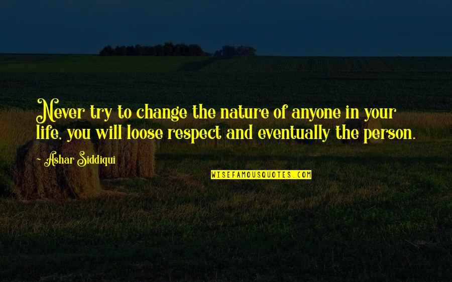 I Will Not Change For Anyone Quotes By Ashar Siddiqui: Never try to change the nature of anyone