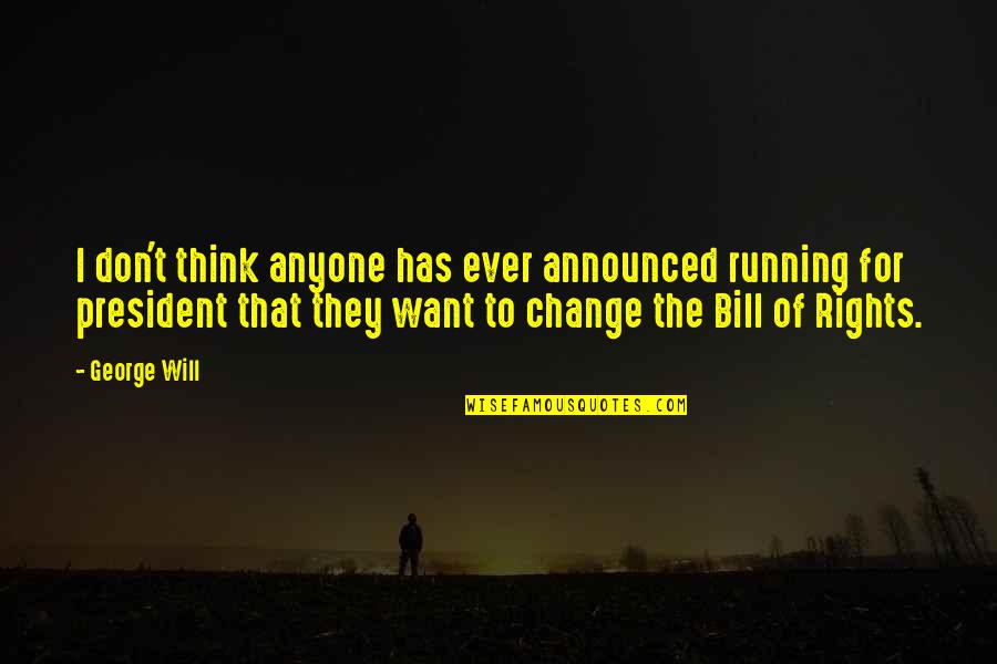 I Will Not Change For Anyone Quotes By George Will: I don't think anyone has ever announced running