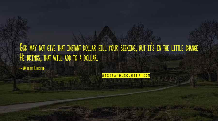 I Will Not Change For You Quotes By Anthony Liccione: God may not give that instant dollar bill