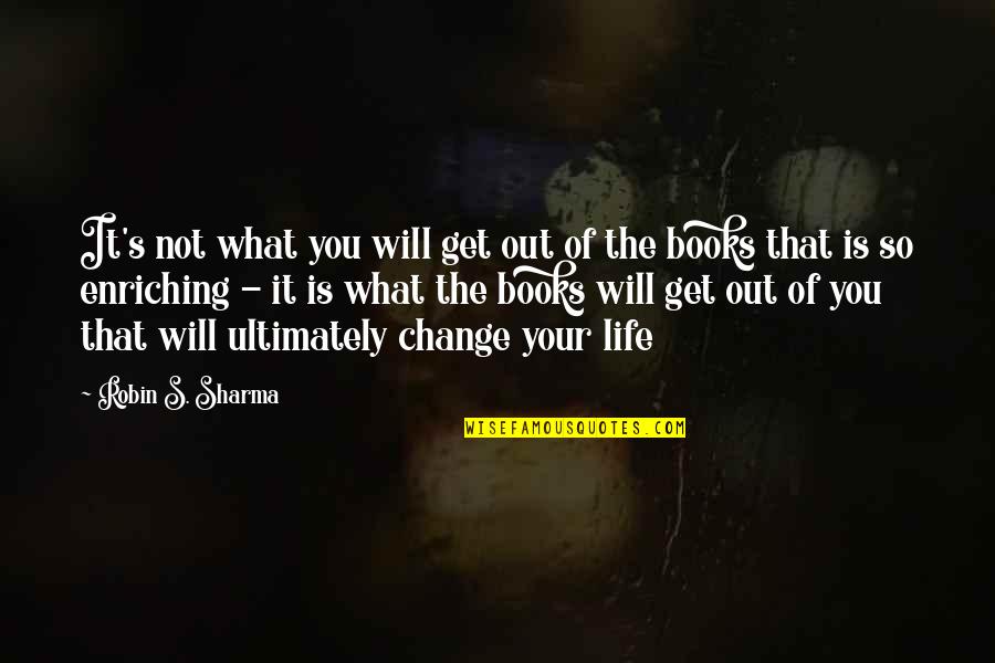 I Will Not Change For You Quotes By Robin S. Sharma: It's not what you will get out of