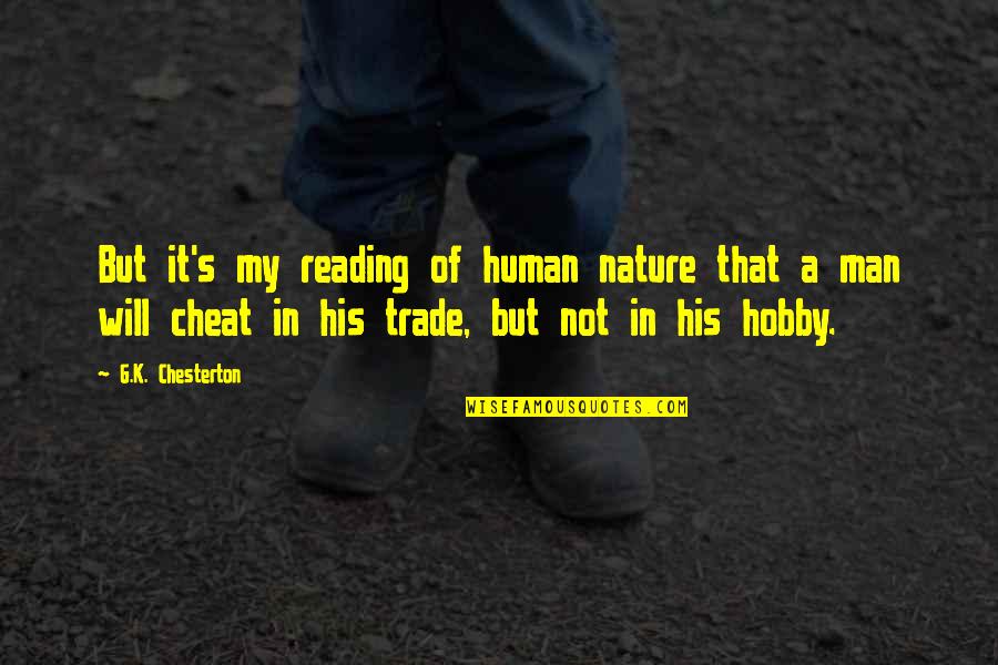I Will Not Cheat On You Quotes By G.K. Chesterton: But it's my reading of human nature that I Will Not Cheat On You Quotes By G.K. Chesterton: But it's my reading of human nature that