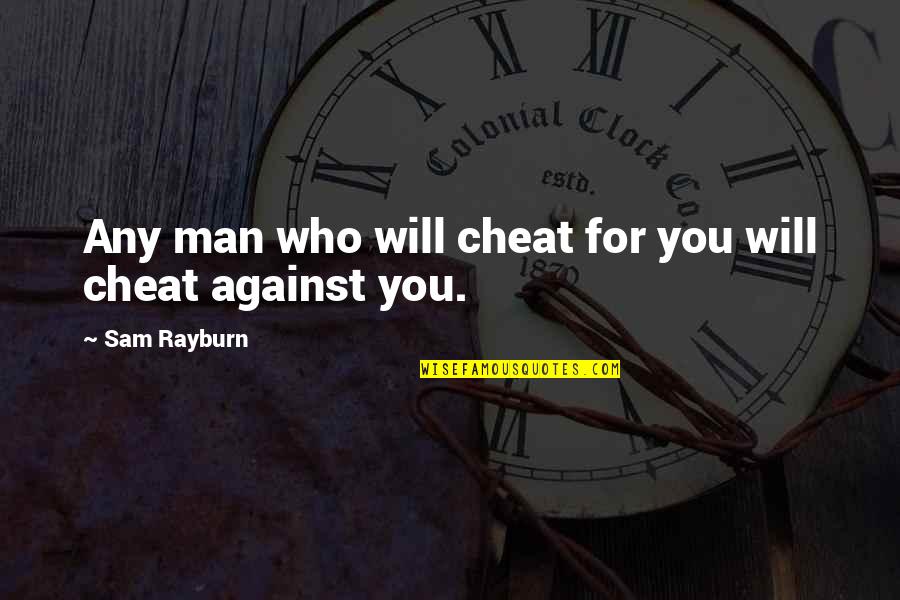 I Will Not Cheat On You Quotes By Sam Rayburn: Any man who will cheat for you will I Will Not Cheat On You Quotes By Sam Rayburn: Any man who will cheat for you will