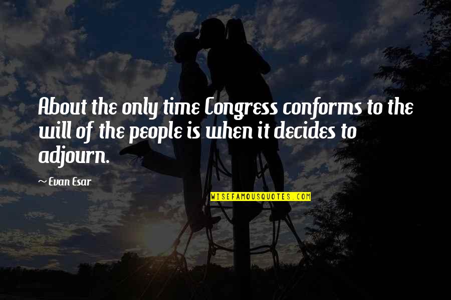 I Will Not Conform Quotes By Evan Esar: About the only time Congress conforms to the