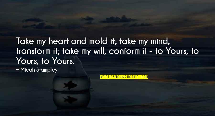 I Will Not Conform Quotes By Micah Stampley: Take my heart and mold it; take my