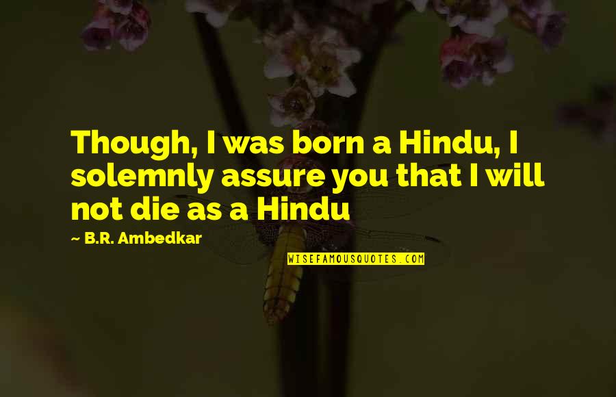 I Will Not Die Quotes By B.R. Ambedkar: Though, I was born a Hindu, I solemnly