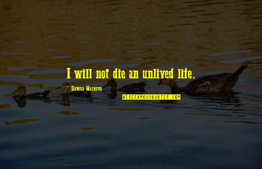 I Will Not Die Quotes By Dawna Markova: I will not die an unlived life.