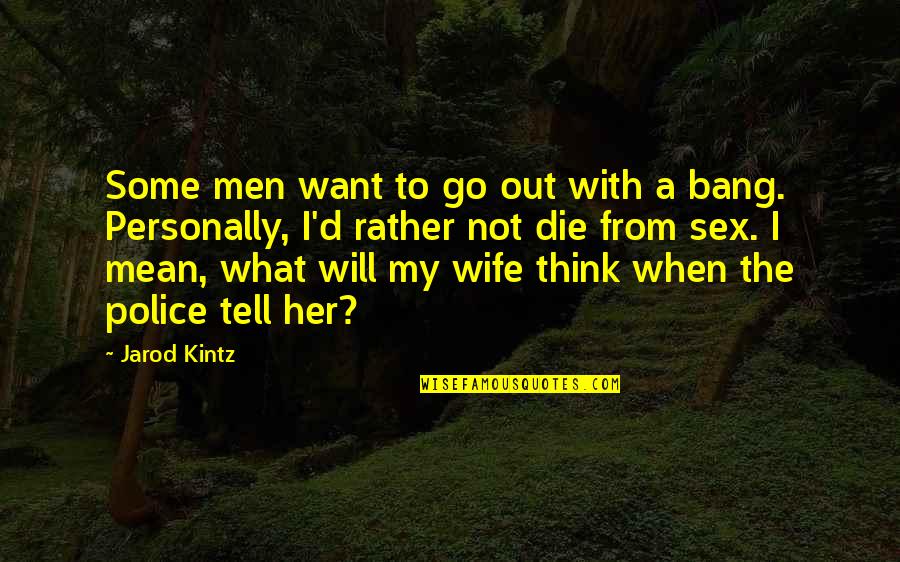 I Will Not Die Quotes By Jarod Kintz: Some men want to go out with a