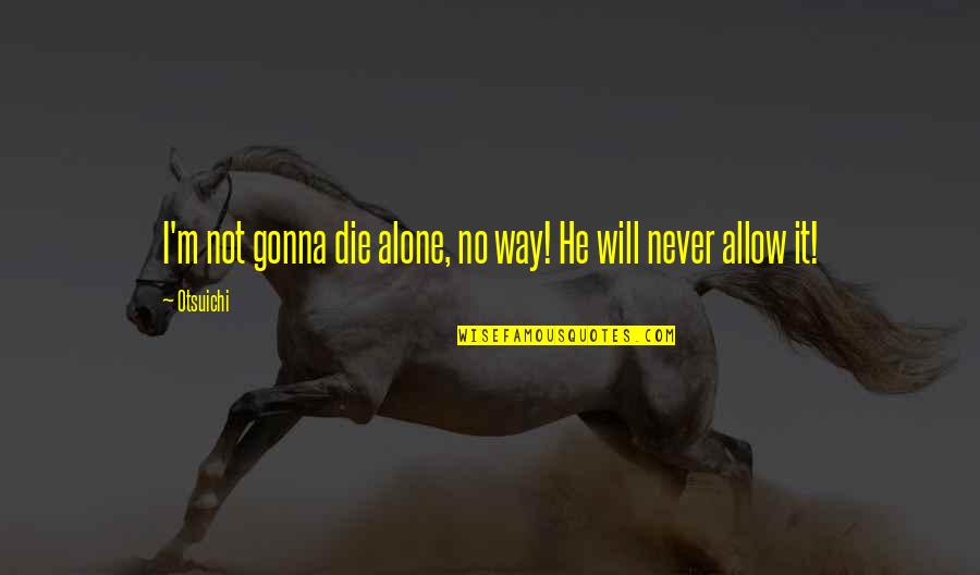 I Will Not Die Quotes By Otsuichi: I'm not gonna die alone, no way! He