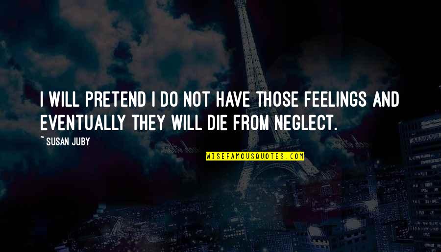 I Will Not Die Quotes By Susan Juby: I will pretend I do not have those