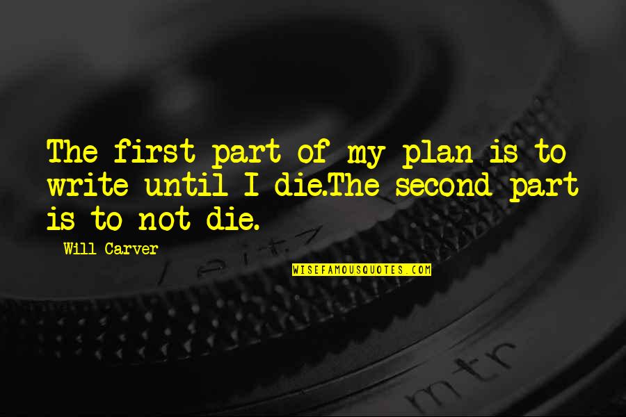 I Will Not Die Quotes By Will Carver: The first part of my plan is to
