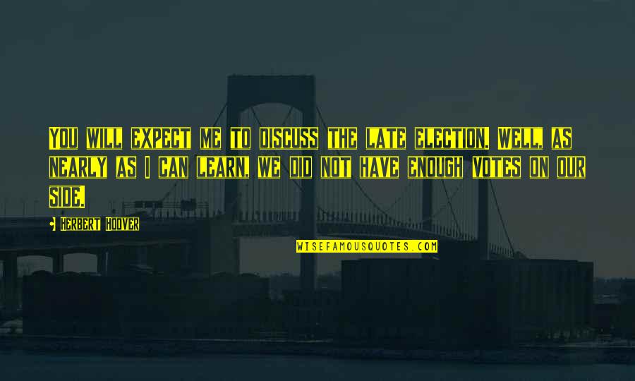 I Will Not Expect Quotes By Herbert Hoover: You will expect me to discuss the late