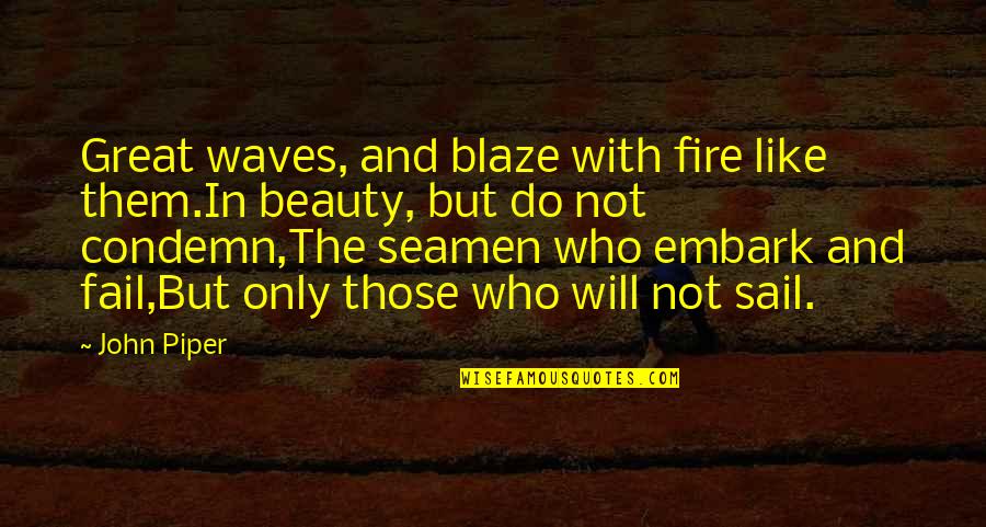 I Will Not Fail Quotes By John Piper: Great waves, and blaze with fire like them.In