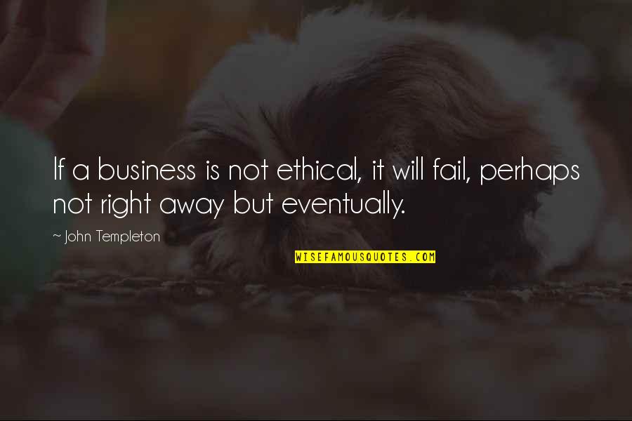 I Will Not Fail Quotes By John Templeton: If a business is not ethical, it will