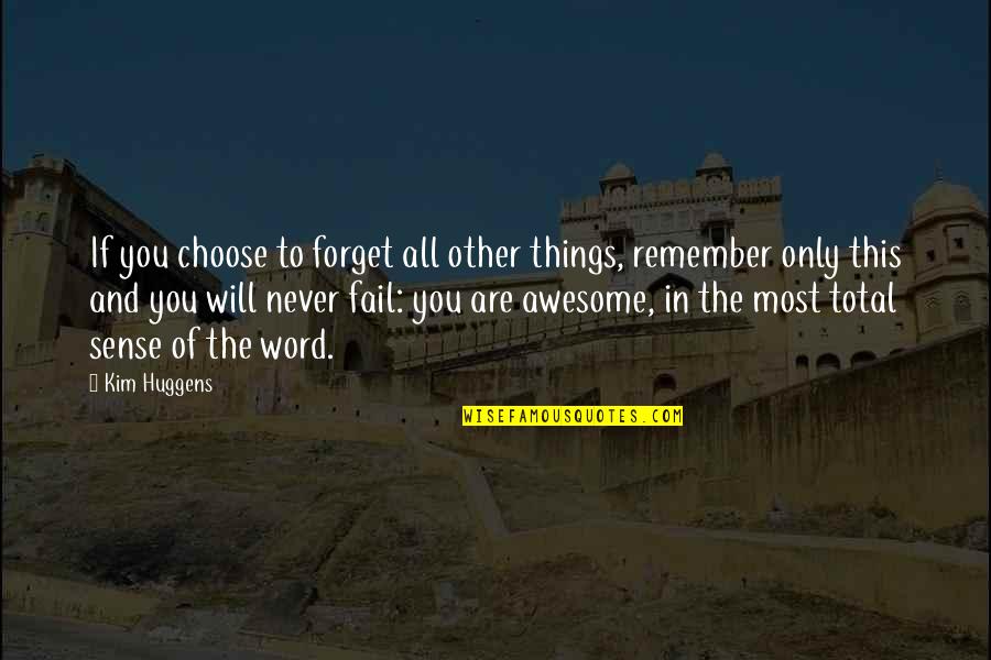 I Will Not Fail Quotes By Kim Huggens: If you choose to forget all other things,