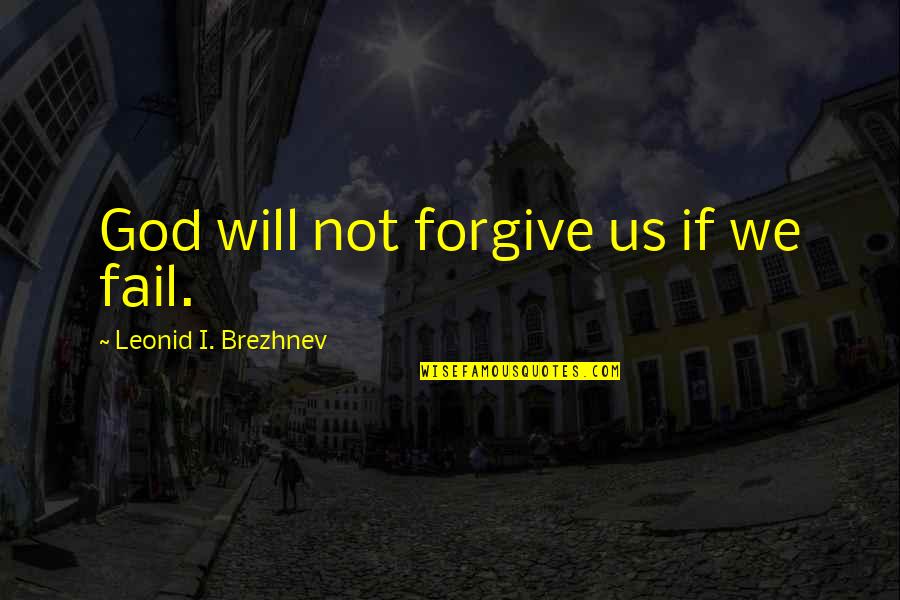 I Will Not Fail Quotes By Leonid I. Brezhnev: God will not forgive us if we fail.