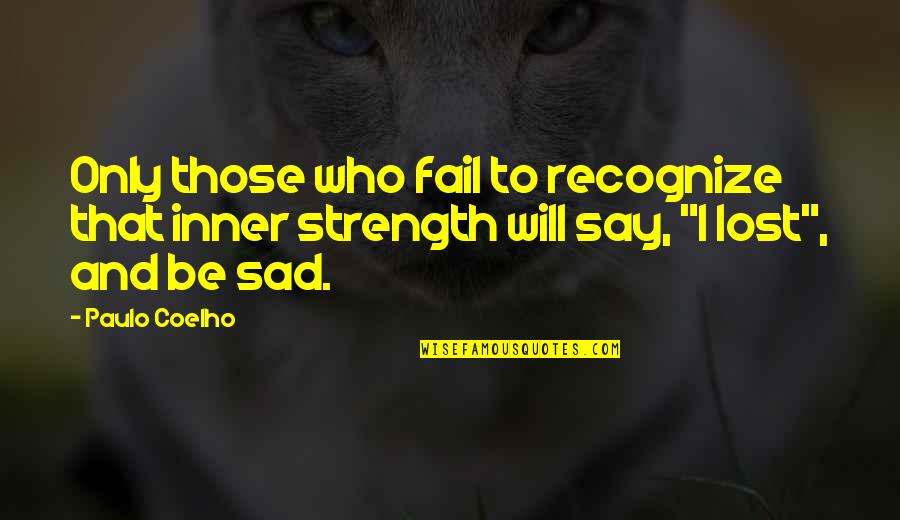 I Will Not Fail Quotes By Paulo Coelho: Only those who fail to recognize that inner