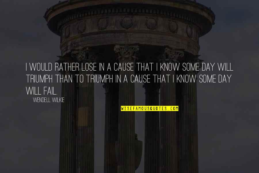 I Will Not Fail Quotes By Wendell Wilkie: I would rather lose in a cause that