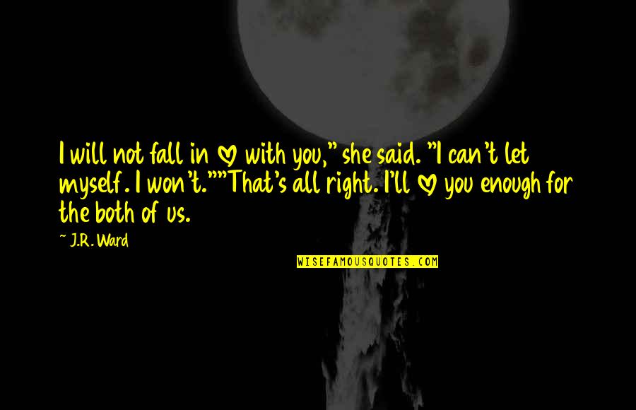 I Will Not Fall For You Quotes By J.R. Ward: I will not fall in love with you,"
