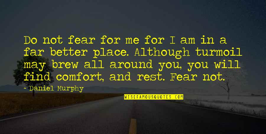 I Will Not Fear Quotes By Daniel Murphy: Do not fear for me for I am