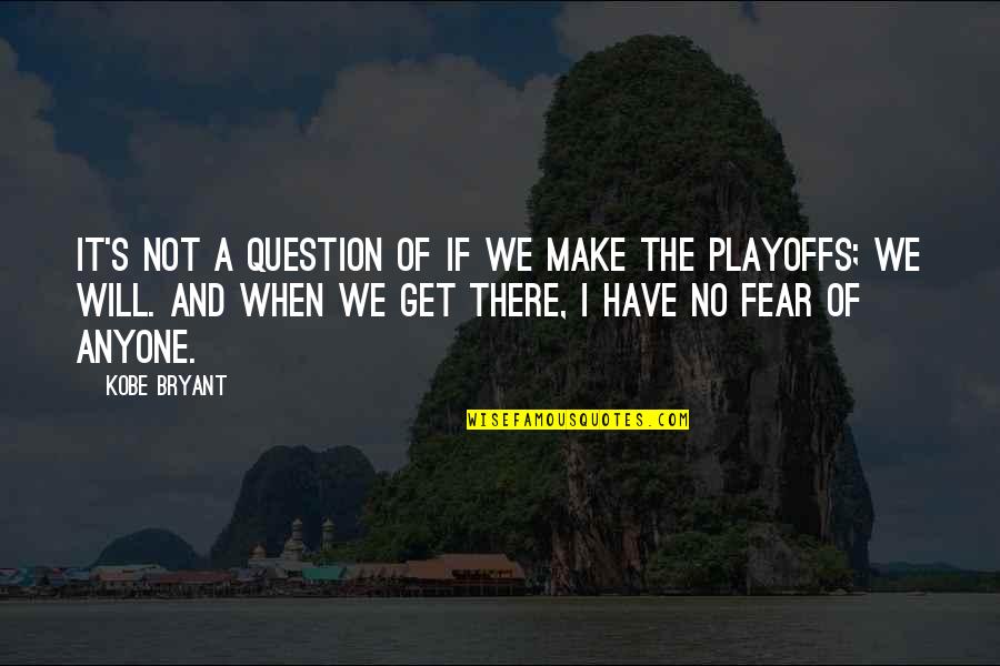 I Will Not Fear Quotes By Kobe Bryant: It's not a question of if we make