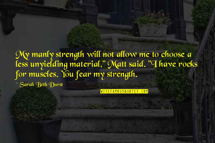 I Will Not Fear Quotes By Sarah Beth Durst: My manly strength will not allow me to
