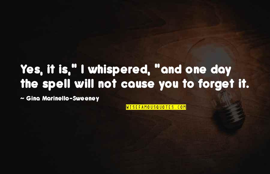 I Will Not Forget You Quotes By Gina Marinello-Sweeney: Yes, it is," I whispered, "and one day