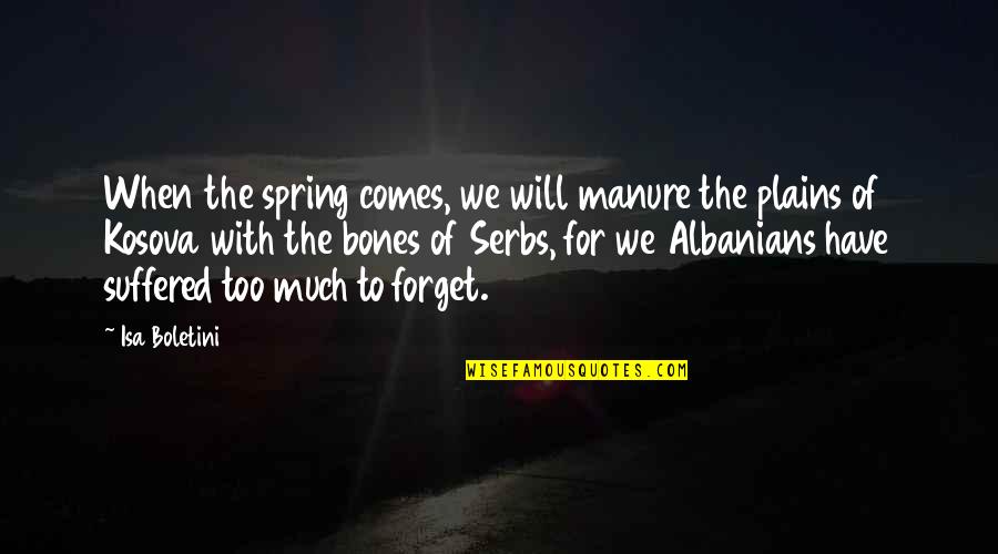 I Will Not Forget You Quotes By Isa Boletini: When the spring comes, we will manure the