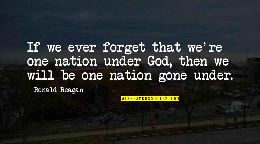 I Will Not Forget You Quotes By Ronald Reagan: If we ever forget that we're one nation