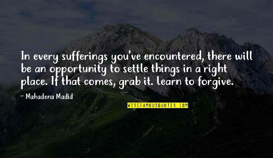 I Will Not Forgive You Quotes By Mahadena Madid: In every sufferings you've encountered, there will be I Will Not Forgive You Quotes By Mahadena Madid: In every sufferings you've encountered, there will be